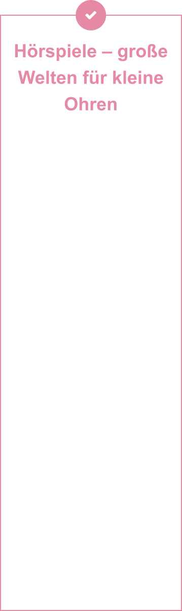 Hörspiele – große Welten für kleine Ohren          Ob Weihnachtswirbel, Apfelduft oder Abenteuer im Kinderalltag – ihre Hörspiele stecken voller Fantasie, Musik und liebevoll erzählter Geschichten. Sie bringen Kinder (und Eltern!) zum Lachen, Staunen, Mitfühlen – und manchmal auch zum Nachdenken. Mit stimmigen Sounds, echten Ohrwurm-Liedern und Figuren zum Verlieben schaffen Andrea & Thomas Hörerlebnisse, die berühren und im Kopf bleiben. Mal lustig, mal spannend, mal ganz leise – aber immer mit Herz, Humor und einer kindgerechten Botschaft. Ideal für kuschelige Nachmittage, lange Autofahrten oder als Einschlafritual – einfach einschalten und in andere Welten eintauchen!